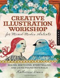 Creative Illustration Workshop for Mixed-Media Artists: Seeing, Sketching, Storytelling, and...