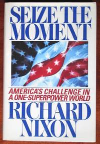 Seize the Moment: America&#039;s Challenge in A One-Superpower World by Nixon, Richard - 1992