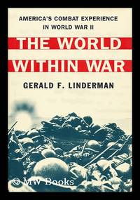 cover of The World Within War : America's Combat Experience in World War II / Gerald F. Linderman
