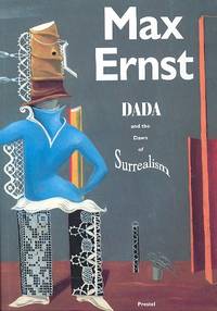 Max Ernst. Dada and the Dawn of Surrealism