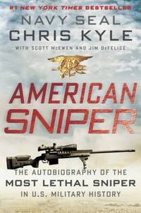 American Sniper : The Autobiography of the Most Lethal Sniper in U. S. Military History by Jim DeFelice; Scott McEwen; Chris Kyle - 2012