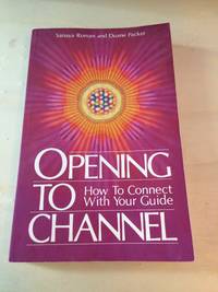 Opening to Channel: How to Connect with Your Guide by Sanaya Roman and Duane Packer - 1989