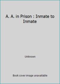 A. A. in Prison : Inmate to Inmate