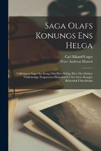 Saga Olafs Konungs Ens Helga: Udförligere Saga Om Kong Olaf Den Hellige Efter Det Oeldste...