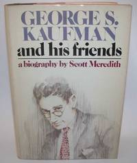 George S. Kaufman and His Friends: A Biography