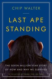 Last Ape Standing : The Seven-Million-Year Story of How and Why We Survived