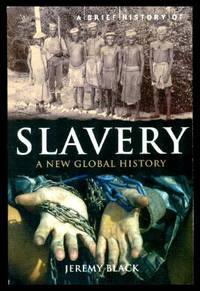 A BRIEF HISTORY OF SLAVERY - A New Global History by Black, Jeremy - 2011