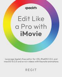 Edit Like a Pro with iMovie: Leverage Apple's free editor for iOS, iPadOS 3.0.1, and macOS 10.3.5...