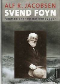 Svend Foyn. Fangstmann og nasjonsbygger