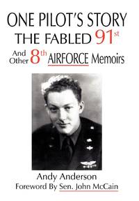ONE PILOT'S STORY: THE FABLED 91st And Other 8th AIRFORCE Memoirs
