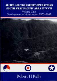 Allied Air Transport Operations South West Pacific Area in WWII, Volume One : Development of Air...