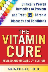 The Vitamin Cure: Clinically Proven Remedies to Prevent and Treat 99 Chronic Diseases and...