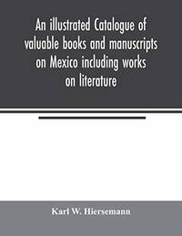 An illustrated catalogue of valuable books and manuscripts on Mexico including works on...