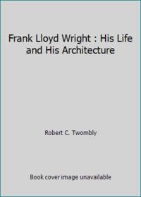 Frank Lloyd Wright : His Life and His Architecture