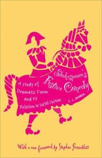 Shakespeare's Festive Comedy : A Study of Dramatic Form and Its Relation to Social Custom