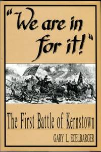 We Are In For It! The First Battle Of Kernstown, March 23, 1862 by Ecelbarger, Gary L - 1997