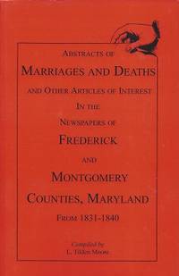 Abstracts of Marriages and Deaths and Other Articles of Interest in the  Newspapers of Frederick and Montgomery Counties, Maryland, 1831-1840