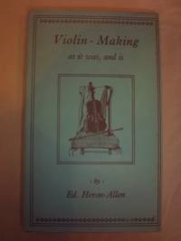 Violin-making, As It Was and Is: Being a Historical, Theoretical, and Practical Treatise on the...