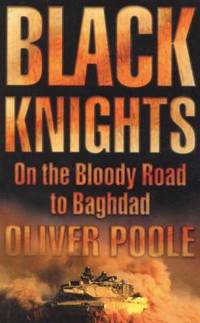 Black Knights : On the Bloody Road to Baghdad by Oliver Poole - 2003