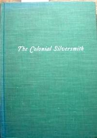 The Colonial Silversmith: His Techniques &amp; His Products. Drawings by Dorothy Briggs by Kauffman, Henry J., 1908-2001