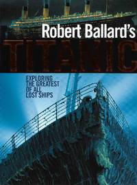 Robert Ballard's "Titanic": Exploring the Greatest of All Lost Ships