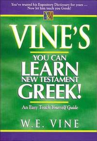 Vine's You Can Learn New Testament Greek! : An Easy Teach Yourself Guide