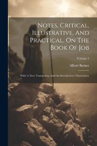 Notes, Critical, Illustrative, And Practical, On The Book Of Job: With A New Translation, And An...