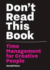 Don't Read This Book : Time Management for Creative People