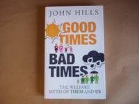 Good Times, Bad Times: The Welfare Myth of Them and Us by John Hills - Paperback - First Edition - 2014 - from Carmarthenshire Rare Books. (SKU: 113816)