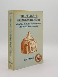 THE ORIGINS OF EUROPEAN THOUGHT About the Body the Mind the Soul the World Time and Fate by ONIANS R.B