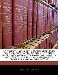 To Protect Seniors in the United States from Elder Abuse by Establishing Specialized Elder Abuse...