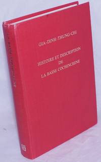 Histoire Et Description De La Basse Cochinchine (pays De Gia-Dinh) Traduites Pour La Premiere Fois, D'apres Le Texte Chinois Original, Par G. Aubaret, Capitaine De Fregate. Publiees Par Ordre De S. Exc. Le Comte De Chasseloup-Laubat, Ministre De La Marine Et Des Colonies - 