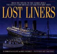 Lost Liners : From the Titanic to the Andrea Doria: The Ocean Floor Reveals It&#039;s Greatest Lost Ships by Robert D. Ballard - 1998