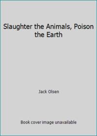 Slaughter the Animals Poison the Earth