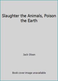 Slaughter the Animals, Poison the Earth