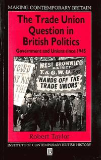 The Trade Union Question in British Politics: Government and the Unions Since 1945 (Making...