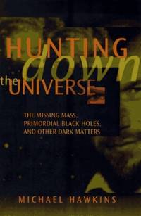 Hunting down the Universe: The Missing Mass, Primordial Black Holes, and Other Dark Matters...