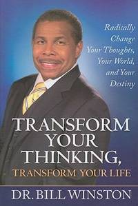 Transform Your Thinking, Transform Your Life : Radically Change Your Thoughts, Your World, and...
