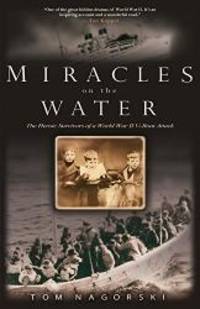 Miracles on the Water: The Heroic Survivors of a World War II U-Boat Attack by Tom Nagorski - 2007-09-06