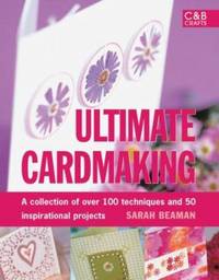 Ultimate Cardmaking: a Collection of over 150 Techniques and Projects