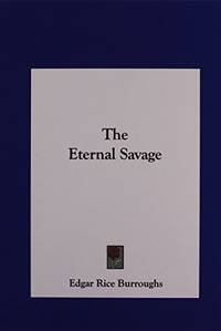 The Eternal Savage by Burroughs, Edgar Rice