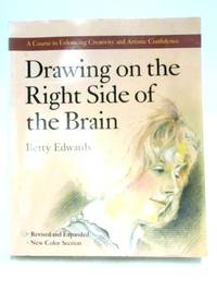 Drawing on the Right Side of the Brain: A Course in Enhancing Creativity and Artistic Confidence by Betty Edwards - 1989