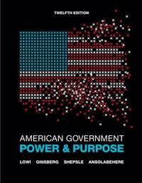 American Government : Power and Purpose by Theodore J. Lowi; Benjamin Ginsberg; Kenneth A. Shepsle; Stephen Ansolabehere - 2012