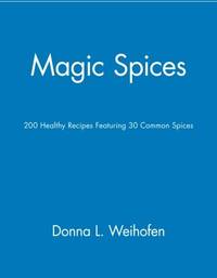 Magic Spices: 200 Healthy Recipes Featuring 30 Common Spices