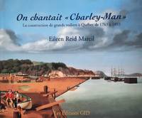 image of On chantait « Charley-Man ». La construction de grands voiliers à Québec de 1763 à 1893