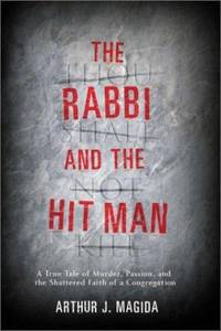 The Rabbi and the Hit Man : A True Tale of Murder, Passion, and the Shattered Faith of a...