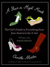 A Year in High Heels : The Girl's Guide to Everything from Jane Austen to the A-List
