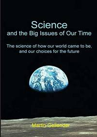 Science and the Big Issues of Our Time: The science of how our world came to be, and our choices...