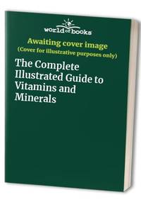 The Complete Illustrated Guide to Vitamins and Minerals