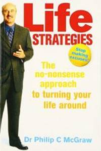 Life Strategies: Doing What Works, Doing What Matters by Phillip C. McGraw - 2007-01-04